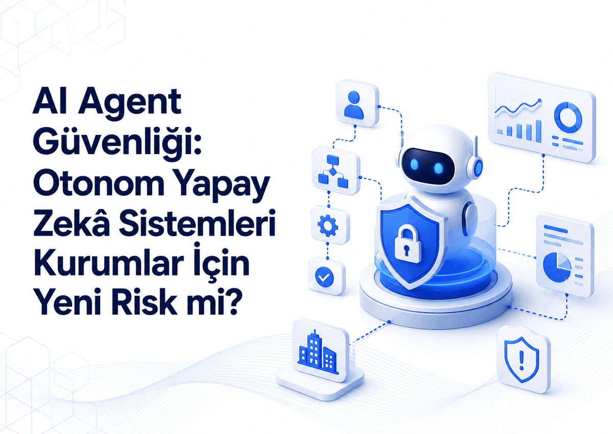AI Agent Güvenliği: Otonom Yapay Zeka Sistemleri Kurumlar İçin Yeni Risk mi?