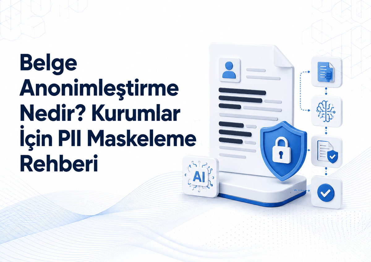 Belge Anonimleştirme Nedir? Kurumlar İçin PII Maskeleme Rehberi
